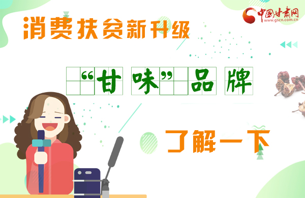 圖解|消費(fèi)扶貧新升級(jí) “甘味”品牌了解一下！