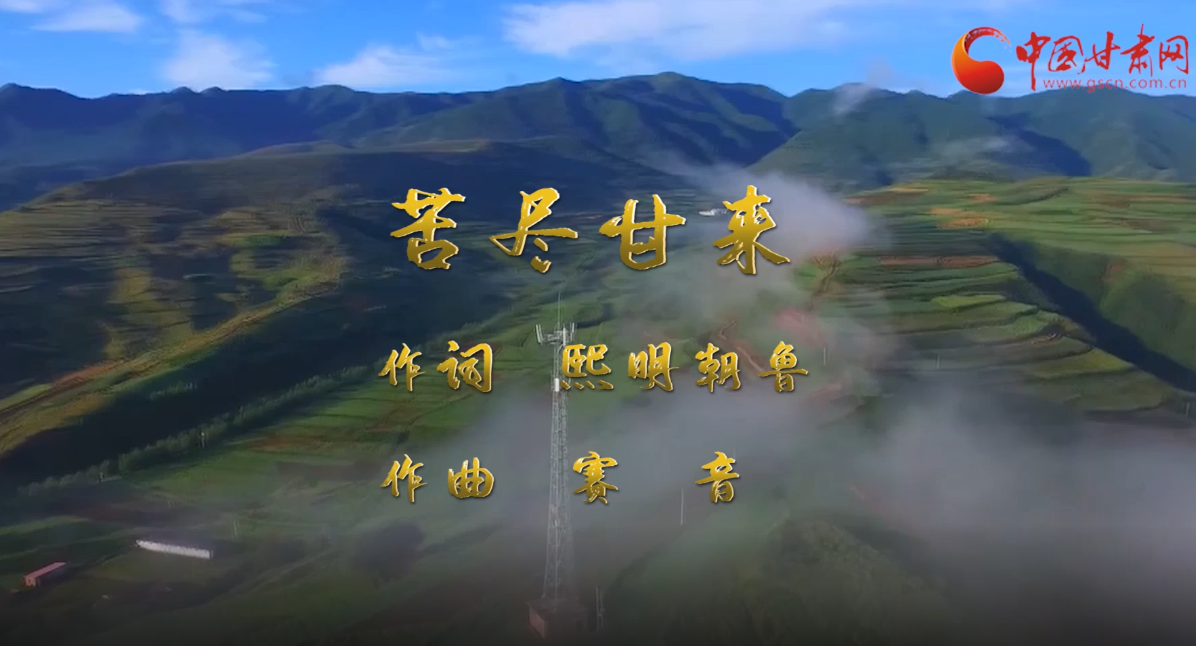 【中國的脫貧智慧】甘肅脫貧攻堅主題MV《苦盡甘來》發(fā)布!