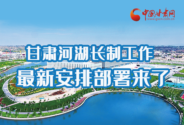 圖解|速看！甘肅河湖長制工作最新安排部署來了 