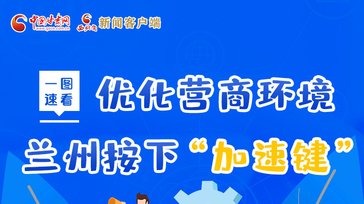 一圖速看|優(yōu)化營商環(huán)境，蘭州按下“加速鍵”