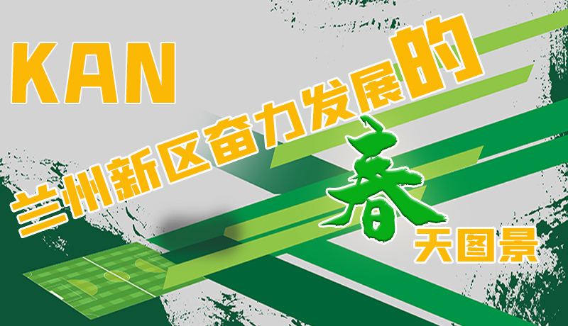 圖解|看，蘭州新區(qū)奮力發(fā)展的春天圖景