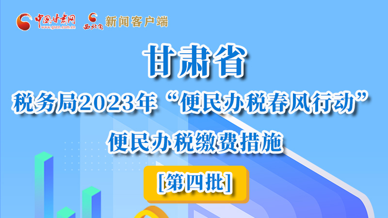 圖解|甘肅省稅務(wù)局2023年“便民辦稅春風行動”便民辦稅繳費措施