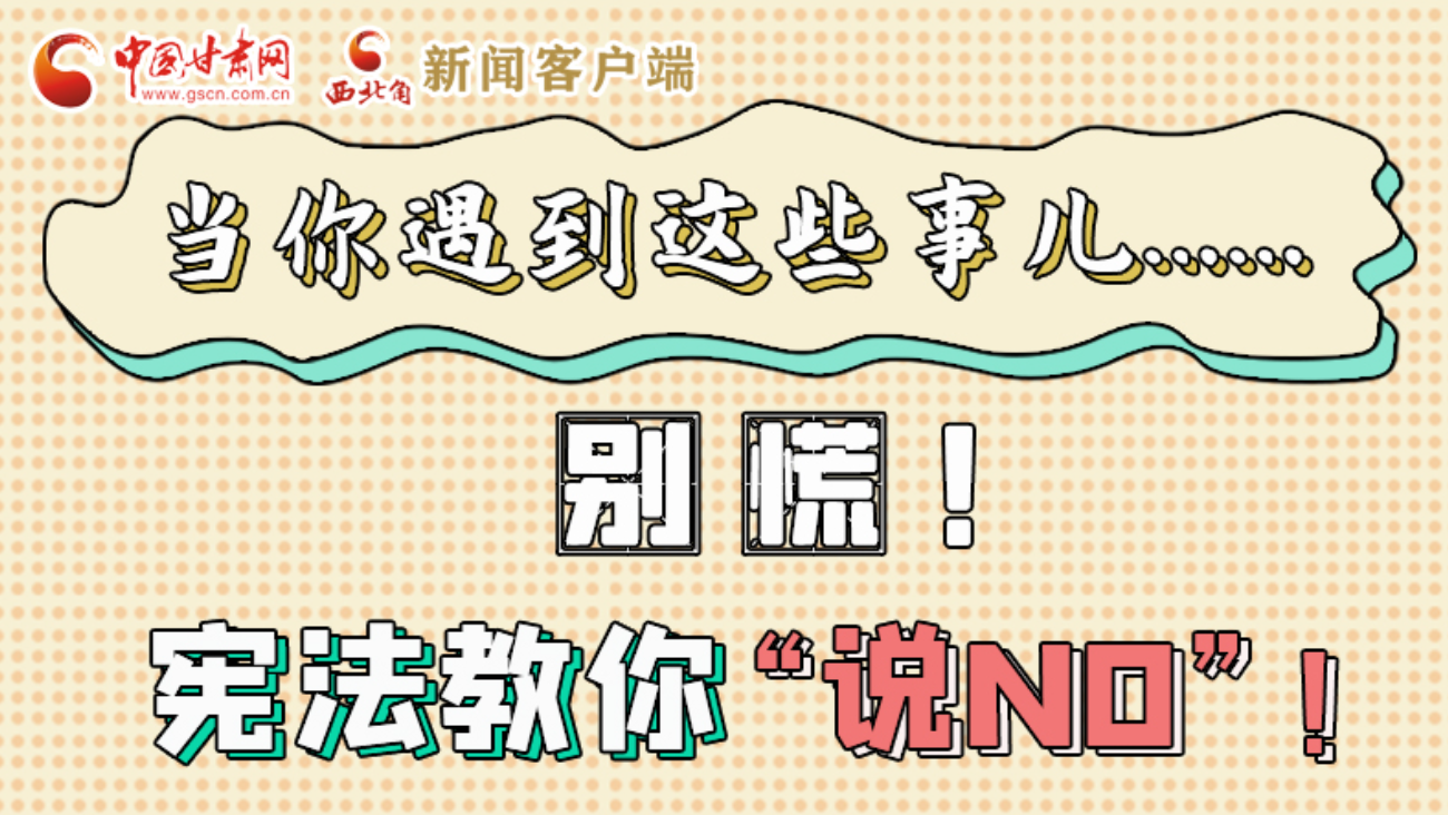 【甘快看】e法耀隴原|當你遇到這些事兒……別慌！憲法教你“說NO”！ 